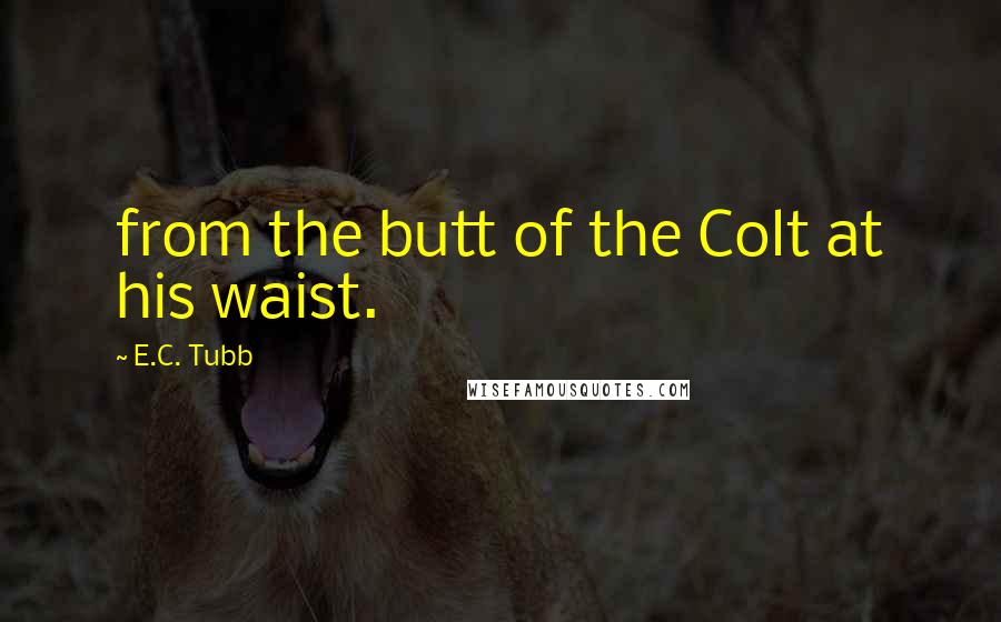 E.C. Tubb Quotes: from the butt of the Colt at his waist.