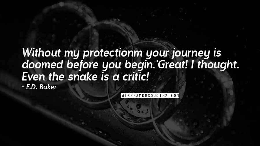 E.D. Baker Quotes: Without my protectionm your journey is doomed before you begin.'Great! I thought. Even the snake is a critic!