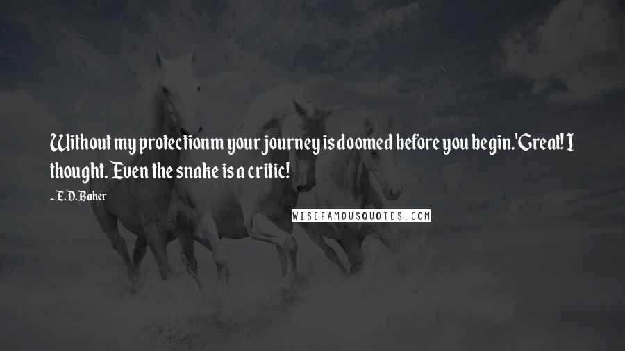 E.D. Baker Quotes: Without my protectionm your journey is doomed before you begin.'Great! I thought. Even the snake is a critic!