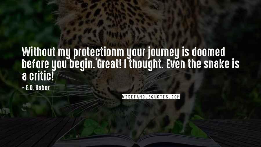 E.D. Baker Quotes: Without my protectionm your journey is doomed before you begin.'Great! I thought. Even the snake is a critic!