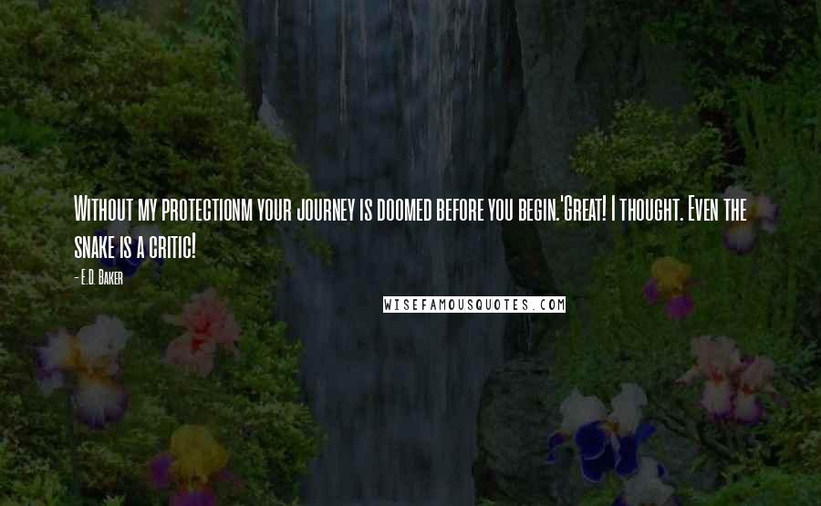 E.D. Baker Quotes: Without my protectionm your journey is doomed before you begin.'Great! I thought. Even the snake is a critic!