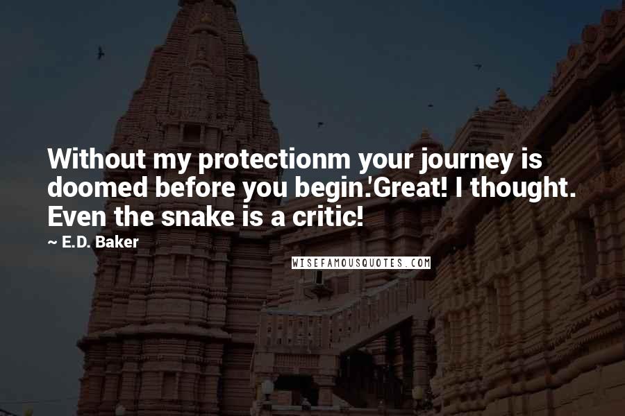 E.D. Baker Quotes: Without my protectionm your journey is doomed before you begin.'Great! I thought. Even the snake is a critic!