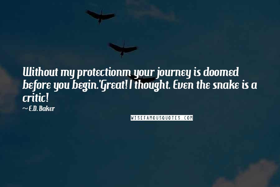 E.D. Baker Quotes: Without my protectionm your journey is doomed before you begin.'Great! I thought. Even the snake is a critic!