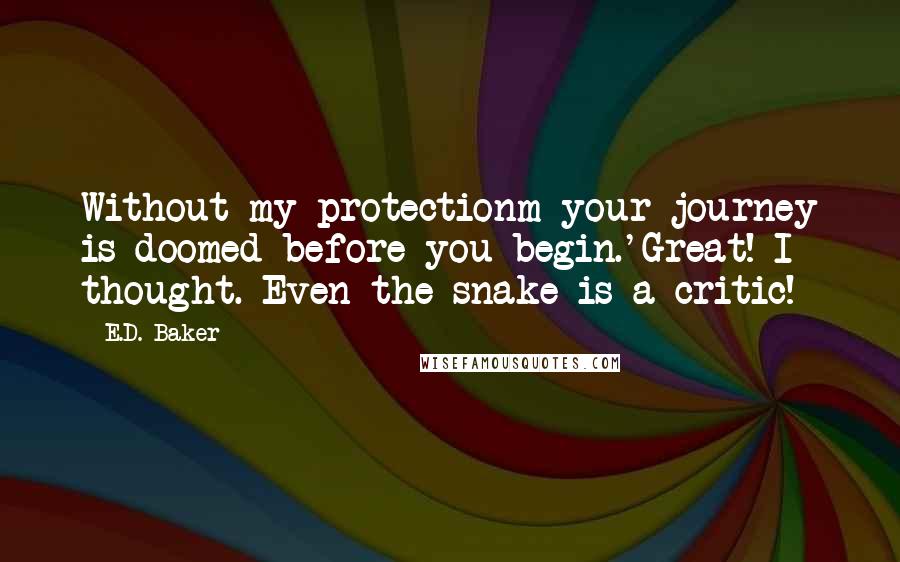 E.D. Baker Quotes: Without my protectionm your journey is doomed before you begin.'Great! I thought. Even the snake is a critic!