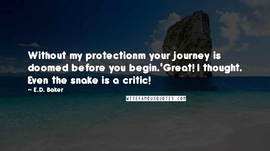 E.D. Baker Quotes: Without my protectionm your journey is doomed before you begin.'Great! I thought. Even the snake is a critic!