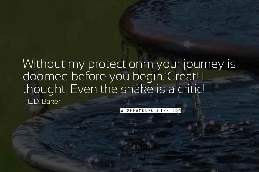 E.D. Baker Quotes: Without my protectionm your journey is doomed before you begin.'Great! I thought. Even the snake is a critic!