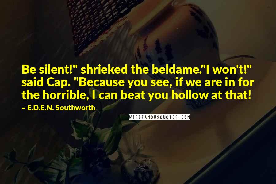 E.D.E.N. Southworth Quotes: Be silent!" shrieked the beldame."I won't!" said Cap. "Because you see, if we are in for the horrible, I can beat you hollow at that!