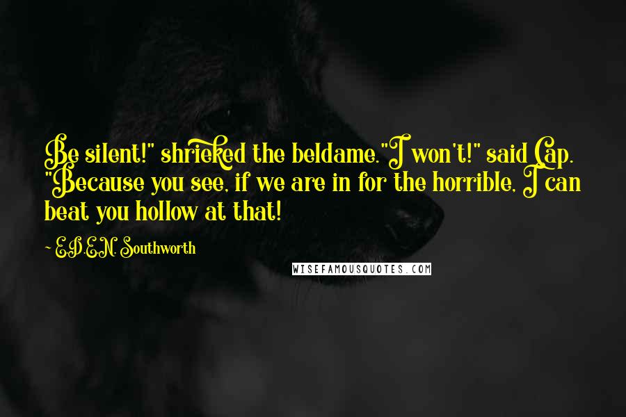 E.D.E.N. Southworth Quotes: Be silent!" shrieked the beldame."I won't!" said Cap. "Because you see, if we are in for the horrible, I can beat you hollow at that!
