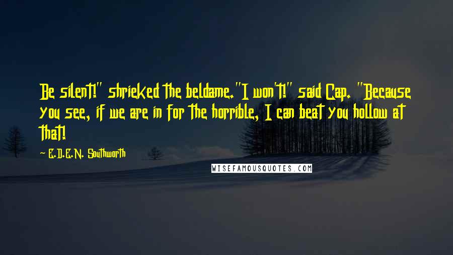 E.D.E.N. Southworth Quotes: Be silent!" shrieked the beldame."I won't!" said Cap. "Because you see, if we are in for the horrible, I can beat you hollow at that!