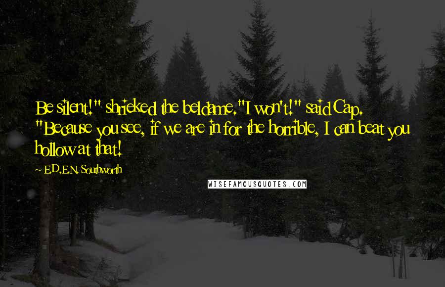 E.D.E.N. Southworth Quotes: Be silent!" shrieked the beldame."I won't!" said Cap. "Because you see, if we are in for the horrible, I can beat you hollow at that!