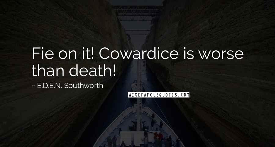 E.D.E.N. Southworth Quotes: Fie on it! Cowardice is worse than death!