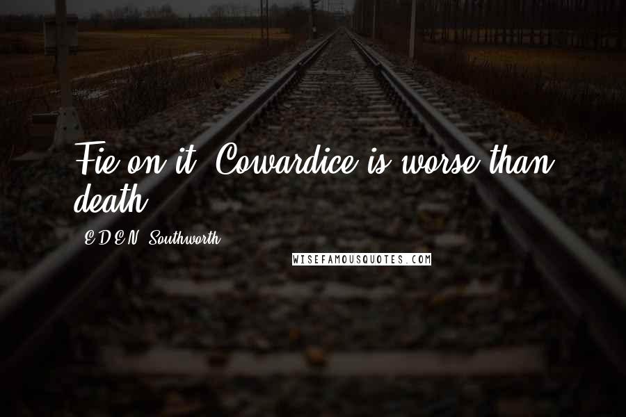 E.D.E.N. Southworth Quotes: Fie on it! Cowardice is worse than death!