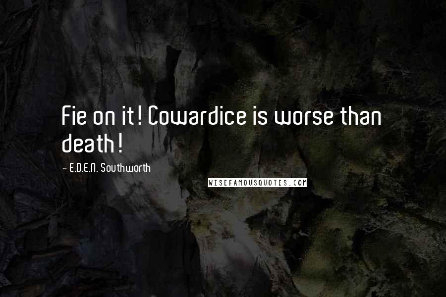 E.D.E.N. Southworth Quotes: Fie on it! Cowardice is worse than death!