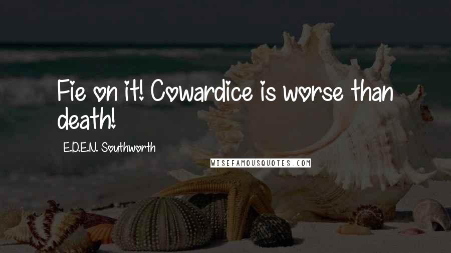 E.D.E.N. Southworth Quotes: Fie on it! Cowardice is worse than death!