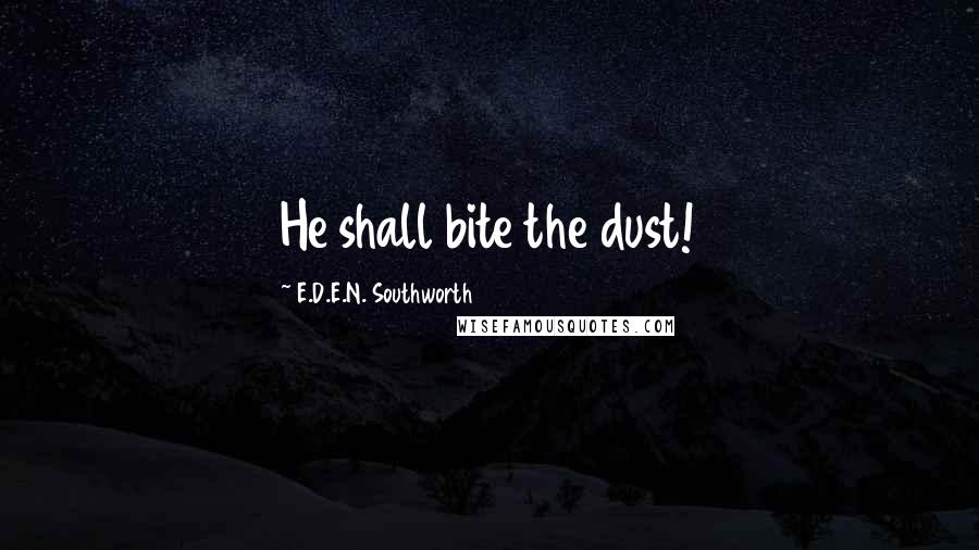 E.D.E.N. Southworth Quotes: He shall bite the dust!