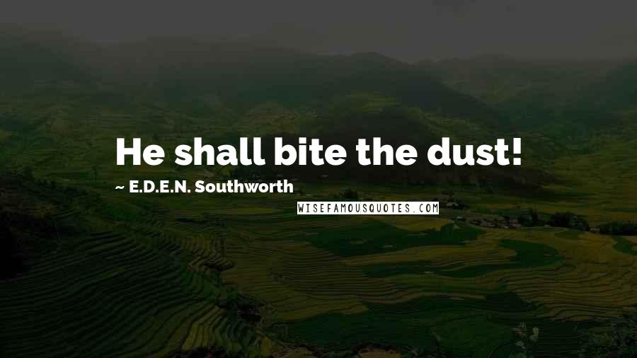 E.D.E.N. Southworth Quotes: He shall bite the dust!