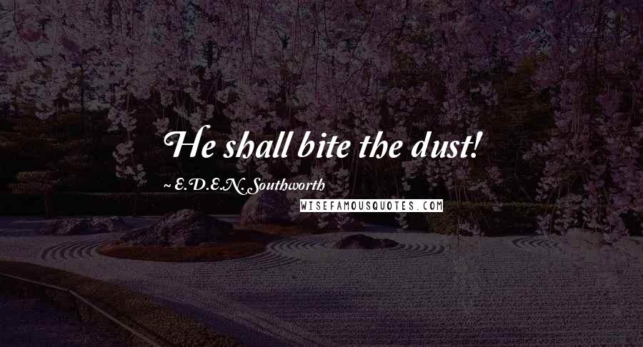 E.D.E.N. Southworth Quotes: He shall bite the dust!