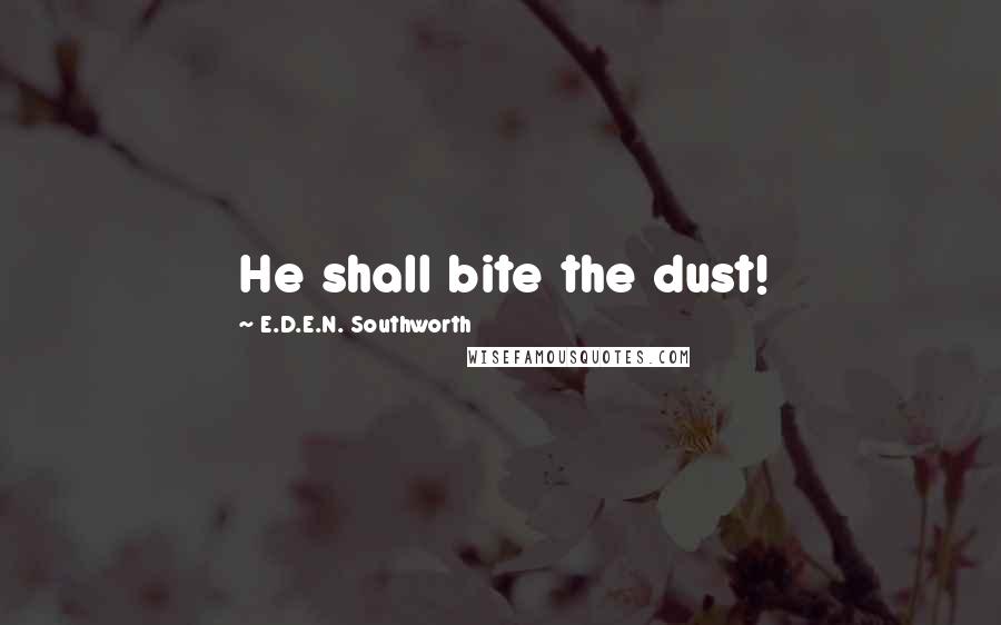 E.D.E.N. Southworth Quotes: He shall bite the dust!