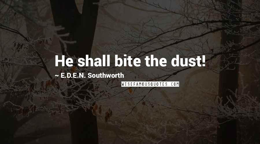 E.D.E.N. Southworth Quotes: He shall bite the dust!