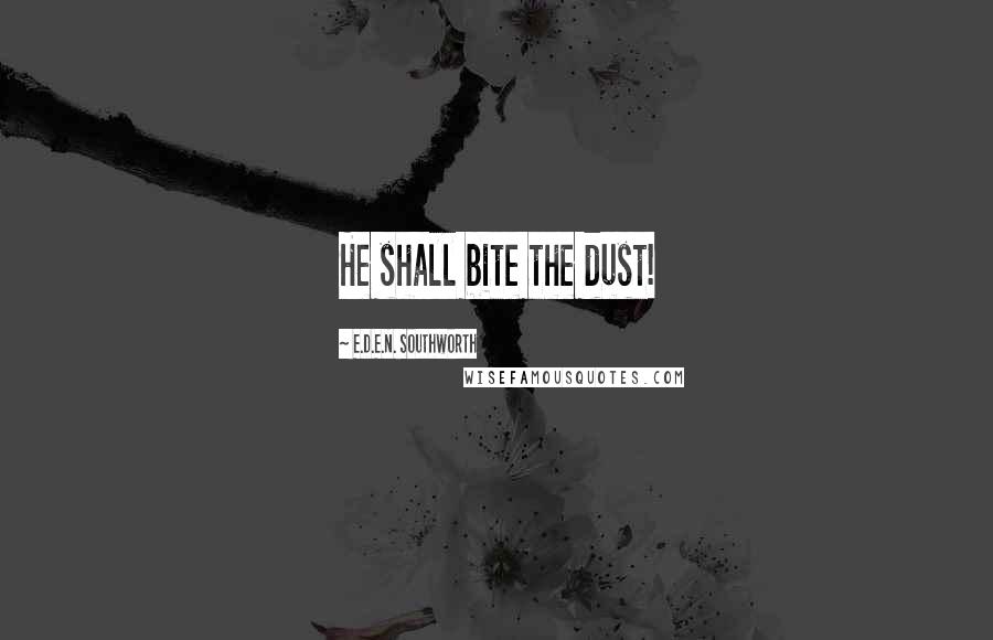 E.D.E.N. Southworth Quotes: He shall bite the dust!