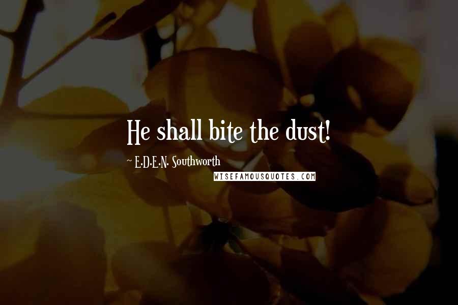 E.D.E.N. Southworth Quotes: He shall bite the dust!