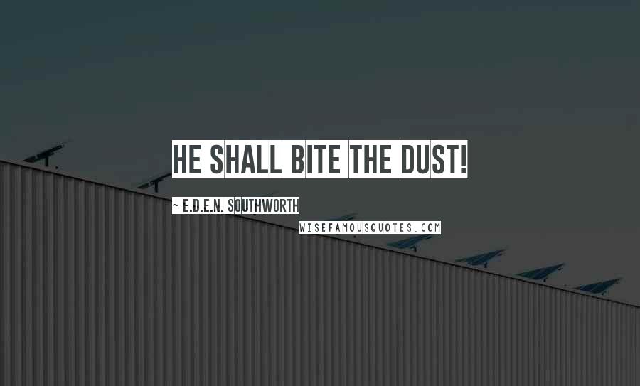 E.D.E.N. Southworth Quotes: He shall bite the dust!