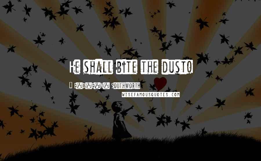 E.D.E.N. Southworth Quotes: He shall bite the dust!