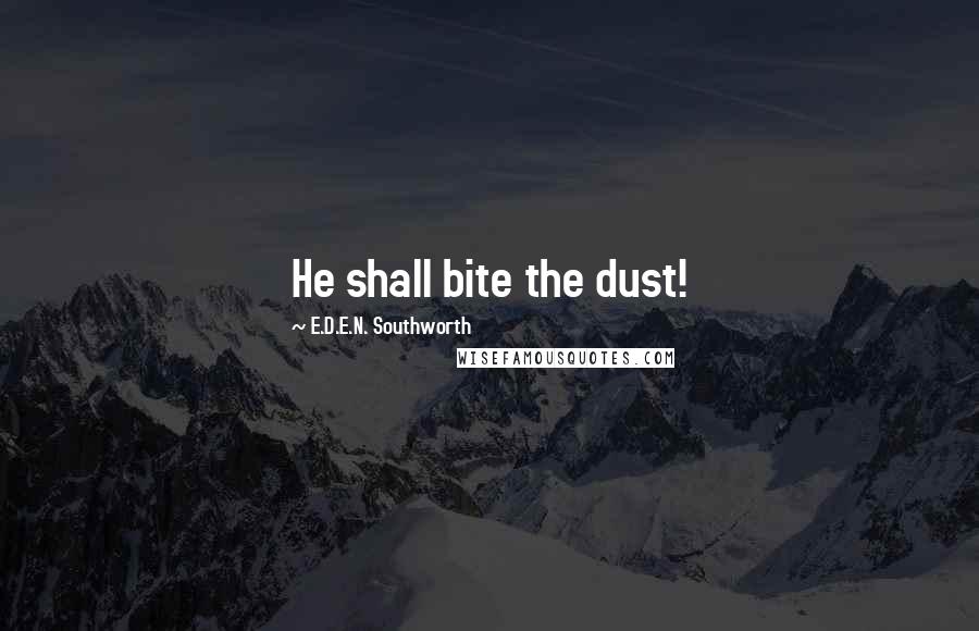 E.D.E.N. Southworth Quotes: He shall bite the dust!