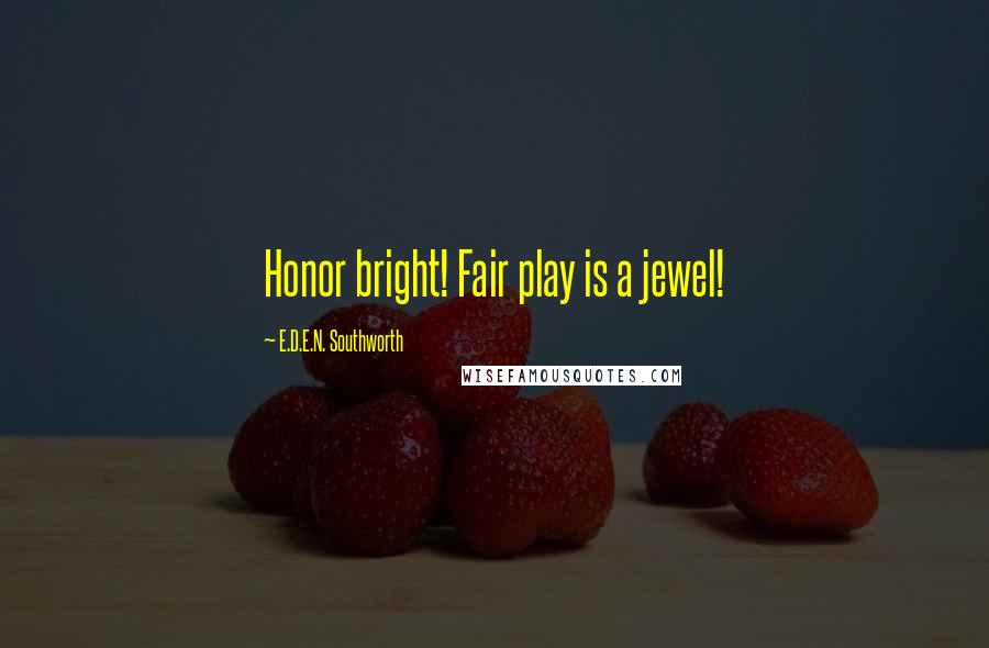 E.D.E.N. Southworth Quotes: Honor bright! Fair play is a jewel!