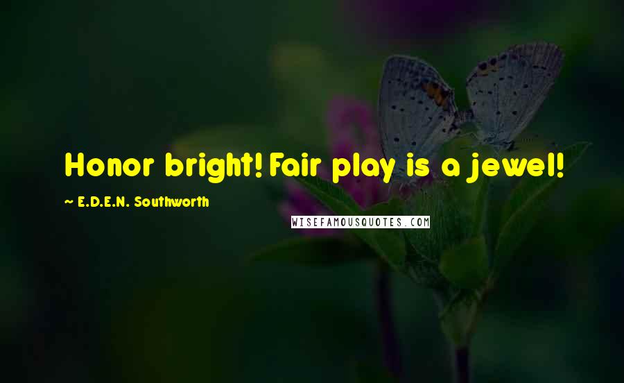 E.D.E.N. Southworth Quotes: Honor bright! Fair play is a jewel!