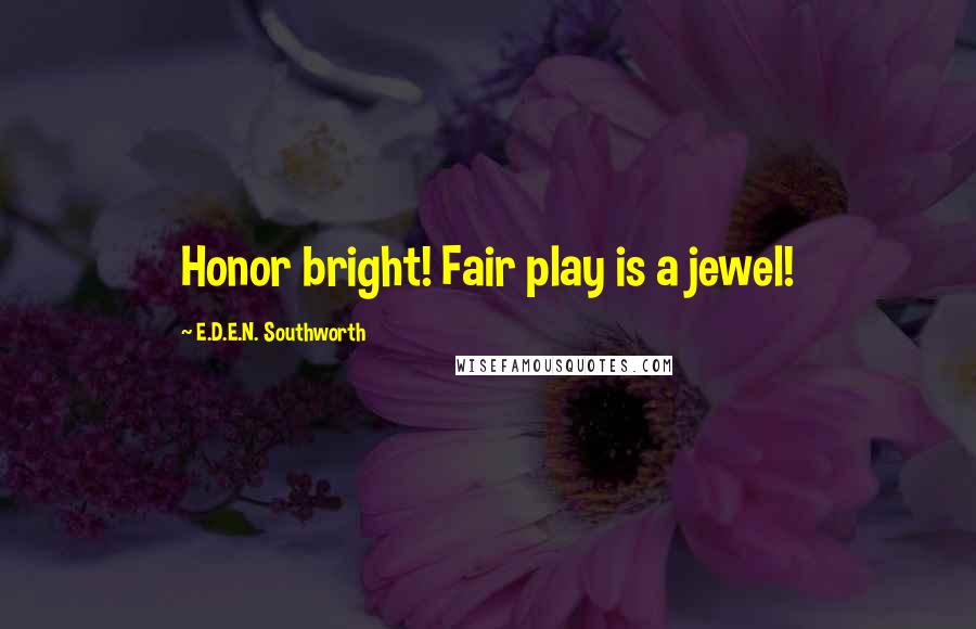 E.D.E.N. Southworth Quotes: Honor bright! Fair play is a jewel!