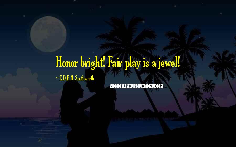 E.D.E.N. Southworth Quotes: Honor bright! Fair play is a jewel!