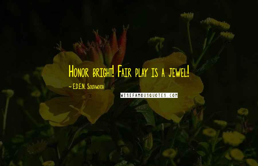 E.D.E.N. Southworth Quotes: Honor bright! Fair play is a jewel!