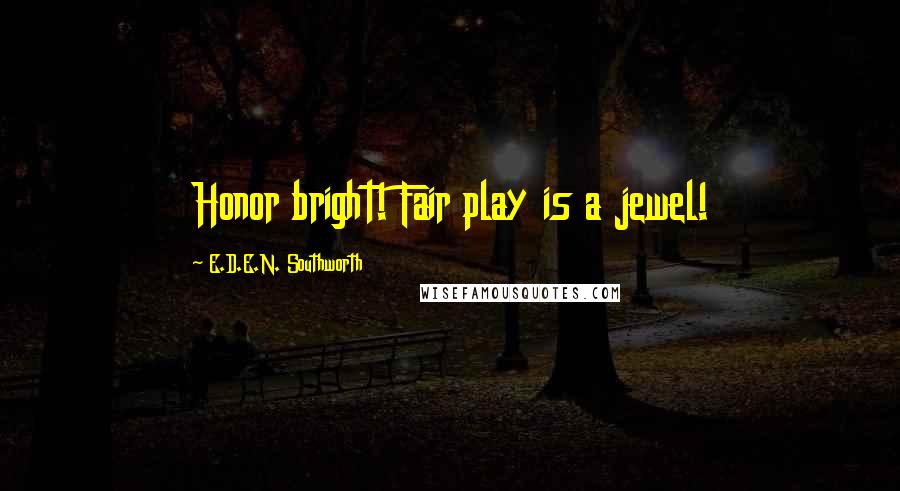 E.D.E.N. Southworth Quotes: Honor bright! Fair play is a jewel!