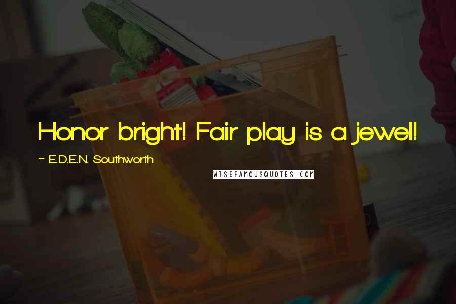 E.D.E.N. Southworth Quotes: Honor bright! Fair play is a jewel!