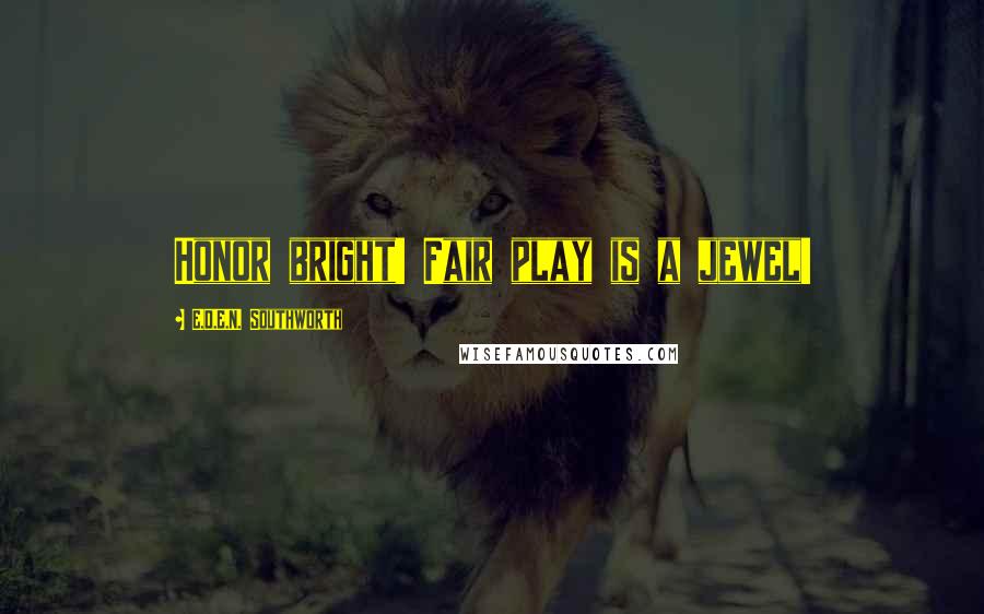 E.D.E.N. Southworth Quotes: Honor bright! Fair play is a jewel!