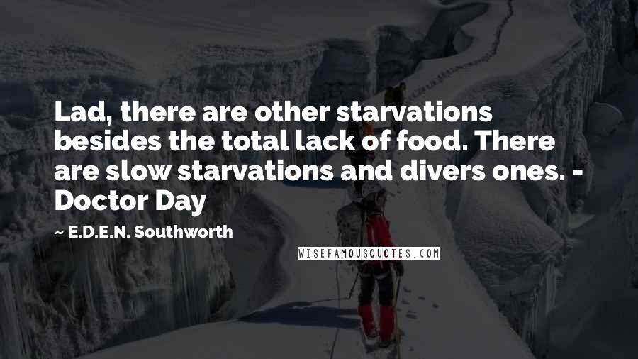 E.D.E.N. Southworth Quotes: Lad, there are other starvations besides the total lack of food. There are slow starvations and divers ones. - Doctor Day