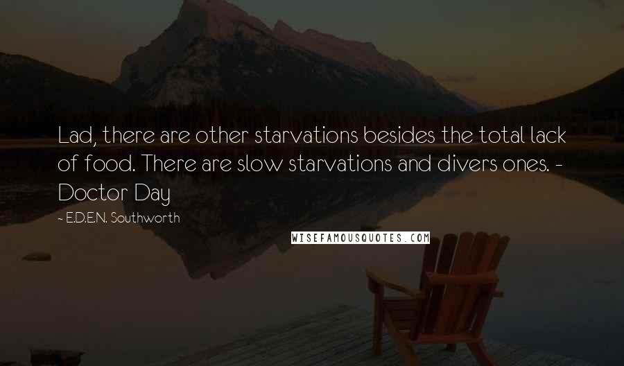 E.D.E.N. Southworth Quotes: Lad, there are other starvations besides the total lack of food. There are slow starvations and divers ones. - Doctor Day