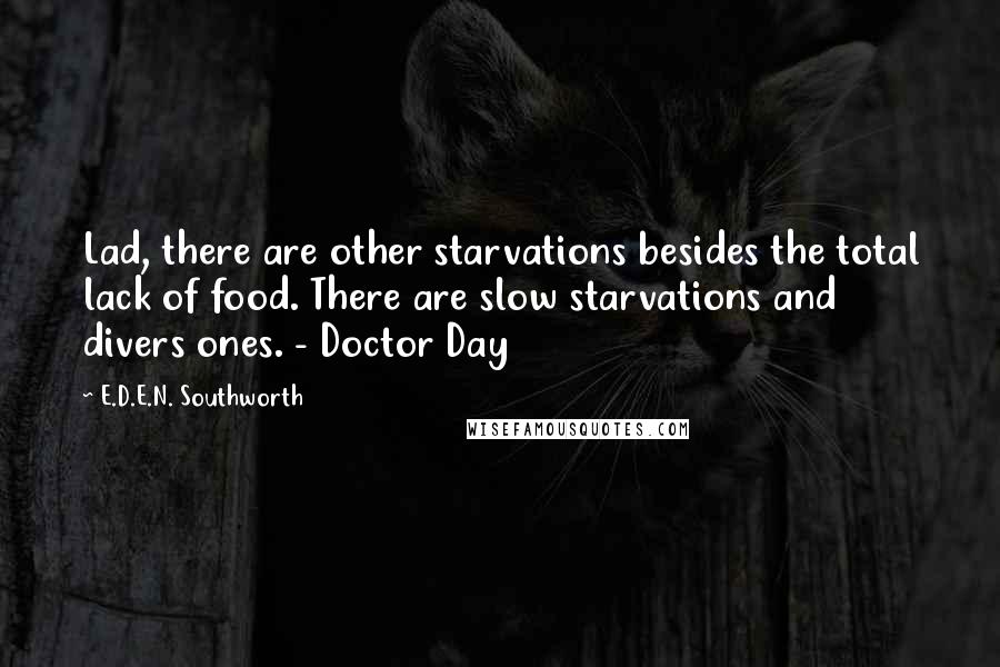 E.D.E.N. Southworth Quotes: Lad, there are other starvations besides the total lack of food. There are slow starvations and divers ones. - Doctor Day
