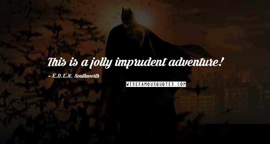 E.D.E.N. Southworth Quotes: This is a jolly imprudent adventure!