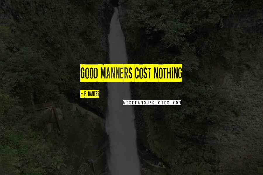 E. Dantes Quotes: Good manners cost nothing