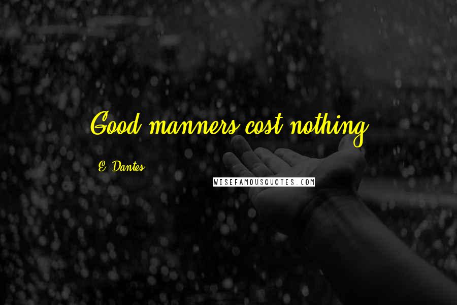 E. Dantes Quotes: Good manners cost nothing