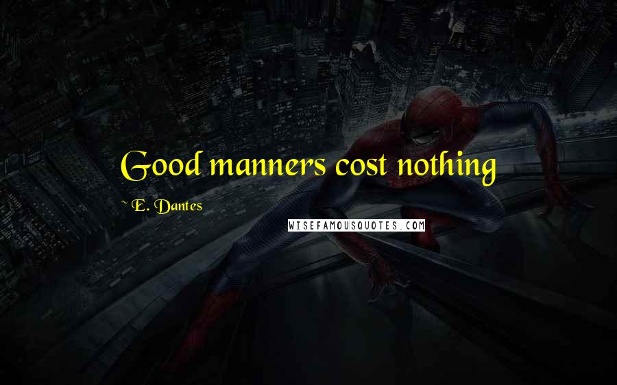 E. Dantes Quotes: Good manners cost nothing