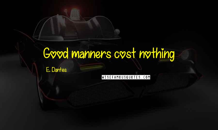 E. Dantes Quotes: Good manners cost nothing