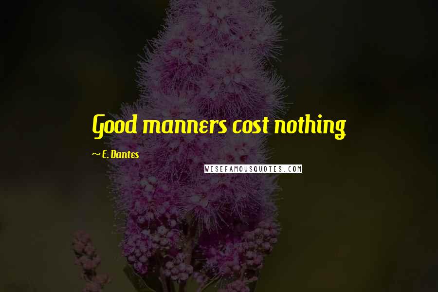 E. Dantes Quotes: Good manners cost nothing