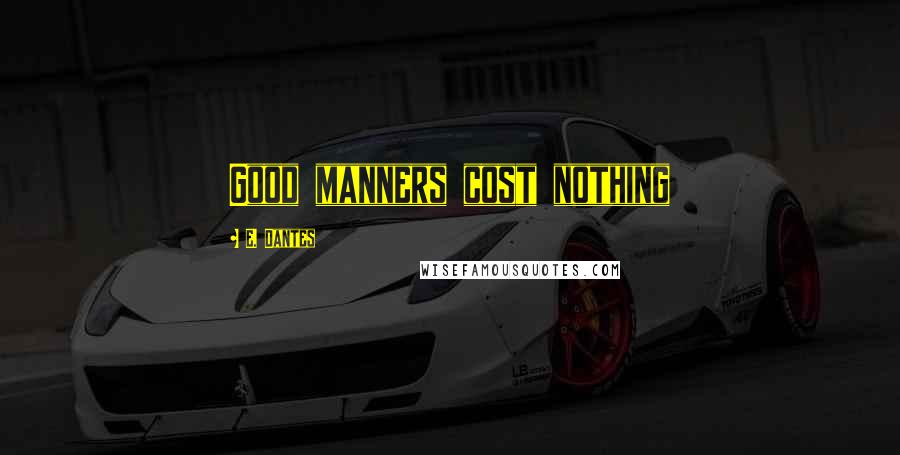 E. Dantes Quotes: Good manners cost nothing