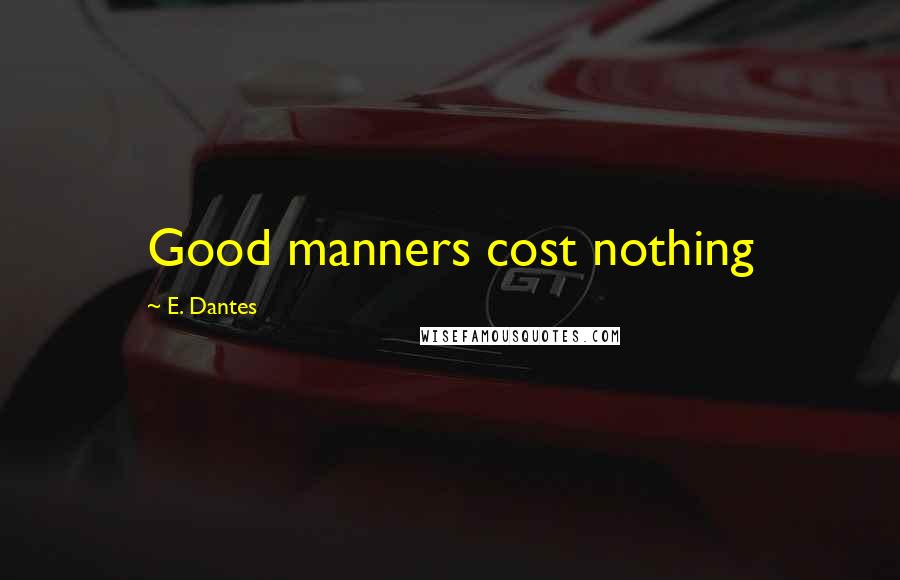 E. Dantes Quotes: Good manners cost nothing