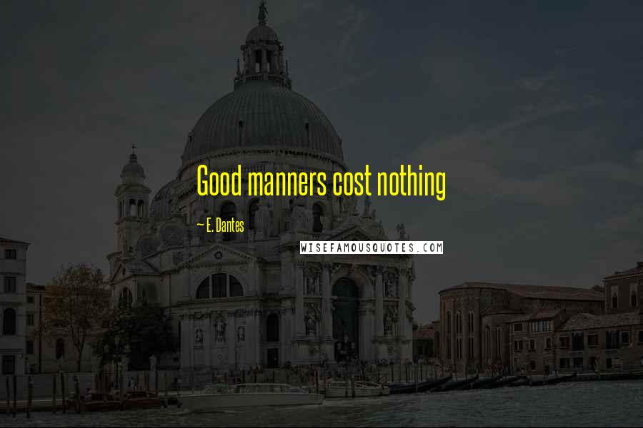 E. Dantes Quotes: Good manners cost nothing