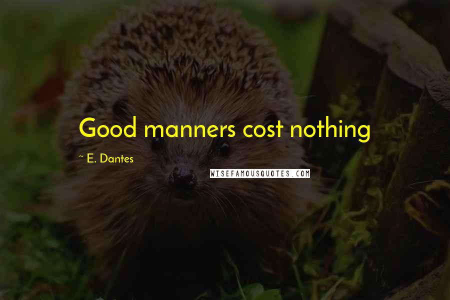 E. Dantes Quotes: Good manners cost nothing