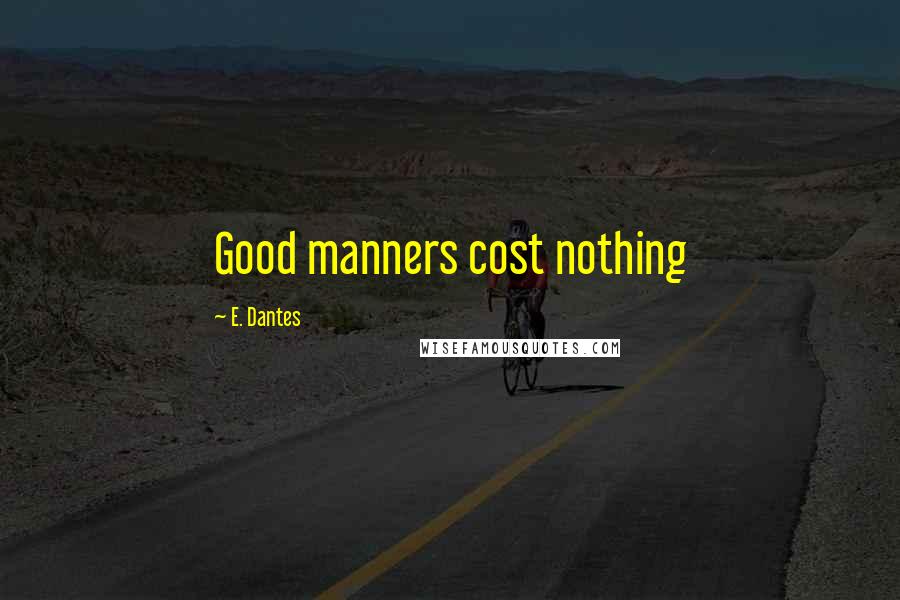 E. Dantes Quotes: Good manners cost nothing